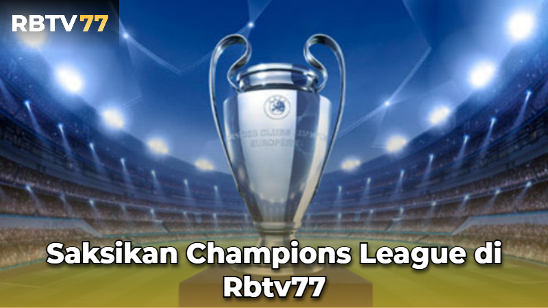 Saksikan Champions League di Rbtv77 Saksikan Champions League di Rbtv77