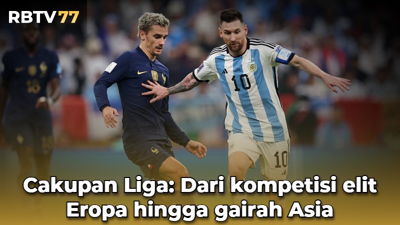 Cakupan Liga: Dari kompetisi elit Eropa hingga gairah Asia