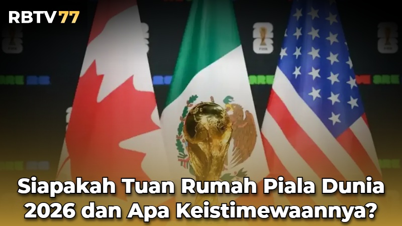 Siapakah Tuan Rumah Piala Dunia 2026 dan Apa Keistimewaannya?